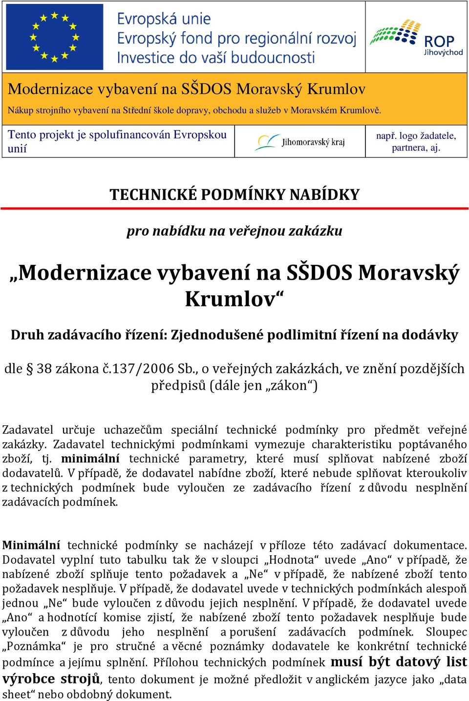 TECHNICKÉ PODMÍNKY NABÍDKY pro nabídku na veřejnou zakázku Modernizace vybavení na SŠDOS Moravský Krumlov Druh zadávacího řízení: Zjednodušené podlimitní řízení na dodávky dle 38 zákona č.137/2006 Sb.