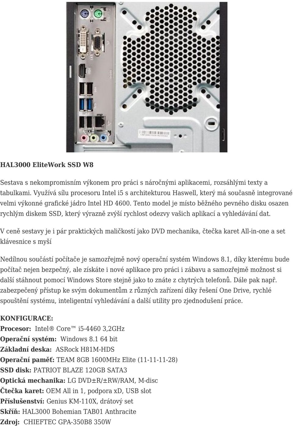 Tento model je místo běžného pevného disku osazen rychlým diskem SSD, který výrazně zvýší rychlost odezvy vašich aplikací a vyhledávání dat.