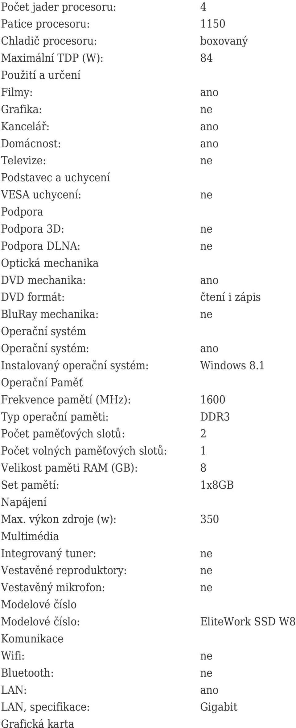 1 Operační Paměť Frekvence pamětí (MHz): 1600 Typ operační paměti: DDR3 Počet paměťových slotů: 2 Počet volných paměťových slotů: 1 Velikost paměti RAM (GB): 8 Set pamětí: 1x8GB Napájení Max.