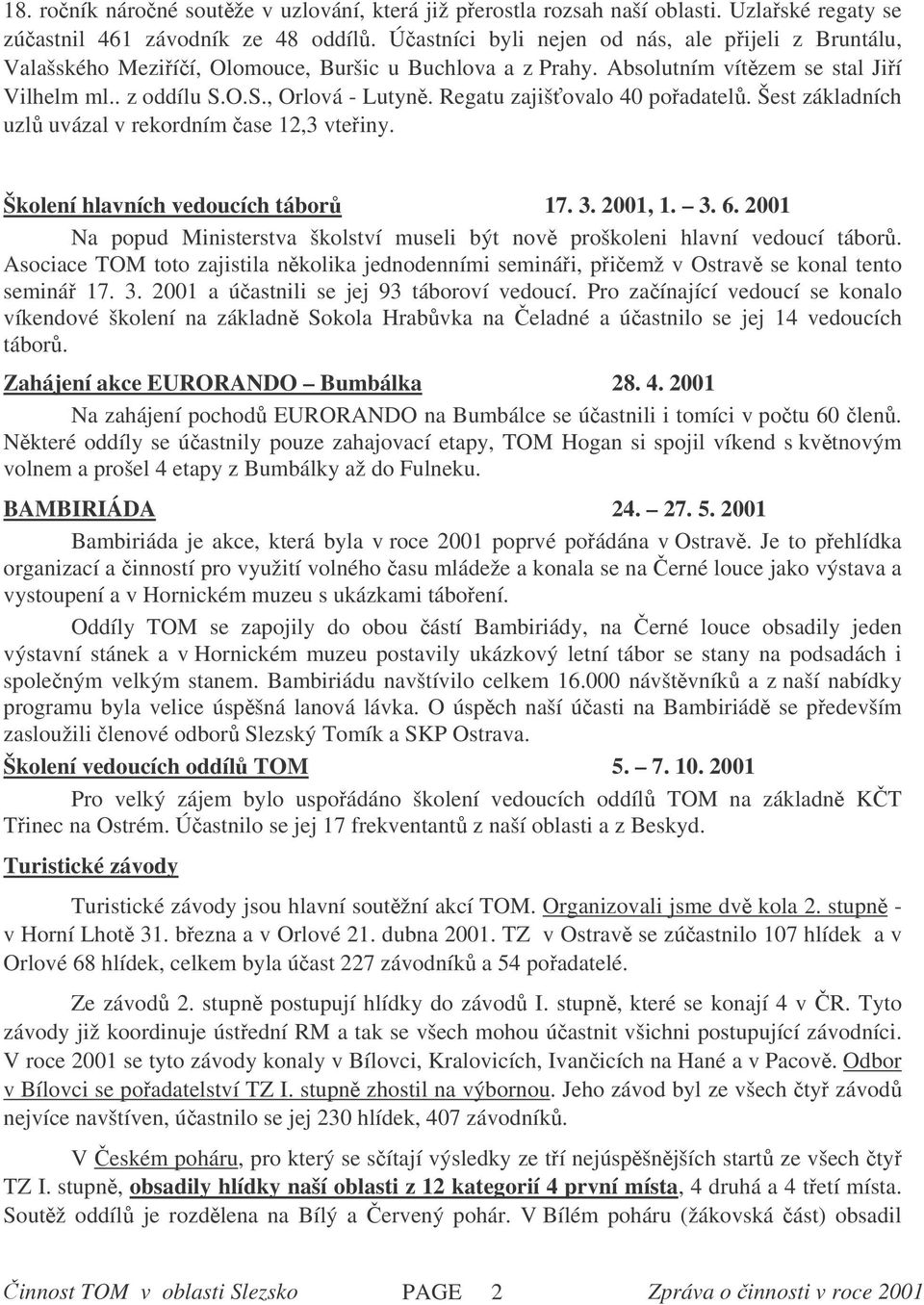 Regatu zajišovalo 40 poadatel. Šest základních uzl uvázal v rekordním ase 12,3 vteiny. Školení hlavních vedoucích tábor 17. 3. 2001, 1. 3. 6.