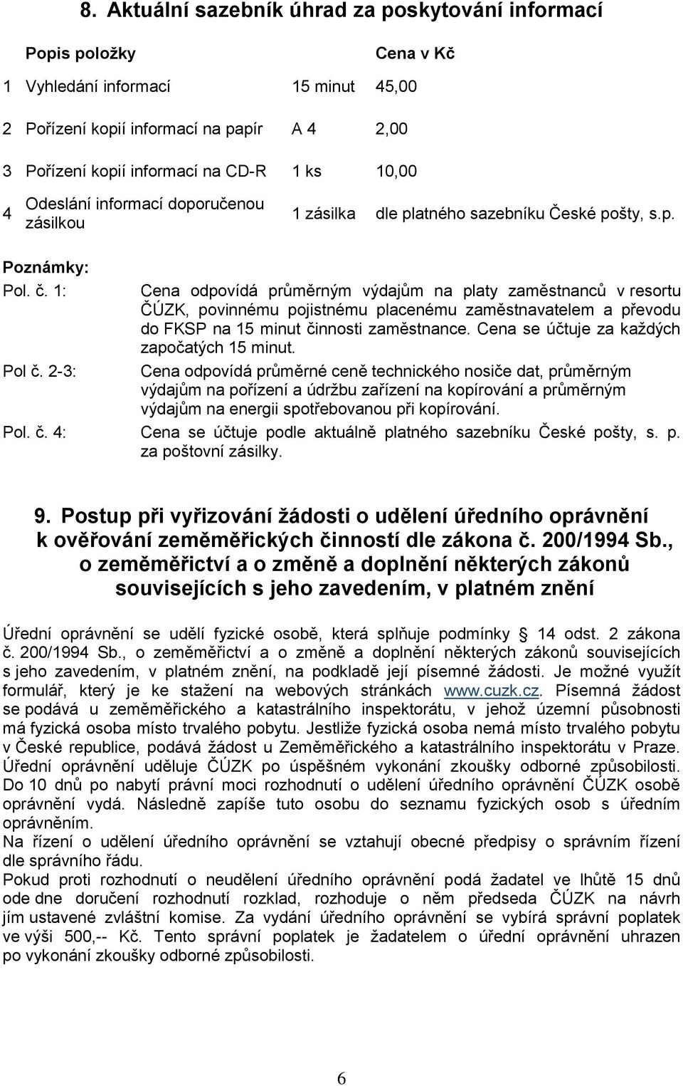 2-3: Cena odpovídá průměrným výdajům na platy zaměstnanců v resortu ČÚZK, povinnému pojistnému placenému zaměstnavatelem a převodu do FKSP na 15 minut činnosti zaměstnance.