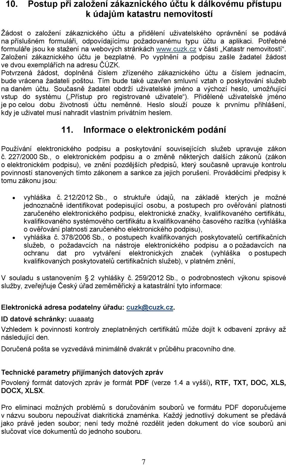 Po vyplnění a podpisu zašle žadatel žádost ve dvou exemplářích na adresu ČÚZK. Potvrzená žádost, doplněná číslem zřízeného zákaznického účtu a číslem jednacím, bude vrácena žadateli poštou.