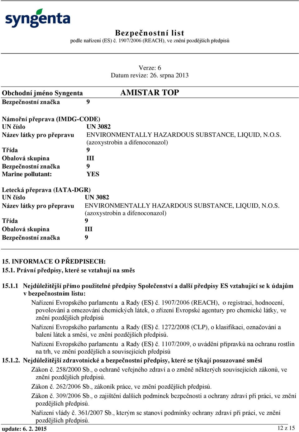 ENVIRONMENTALLY HAZARDOUS SUBSTANCE, LIQUID, N.O.S. (azoxystrobin a difenoconazol) Třída 9 Obalová skupina III Bezpečnostní značka 9 15. INFORMACE O PŘEDPISECH: 15.1. Právní předpisy, které se vztahují na směs 15.