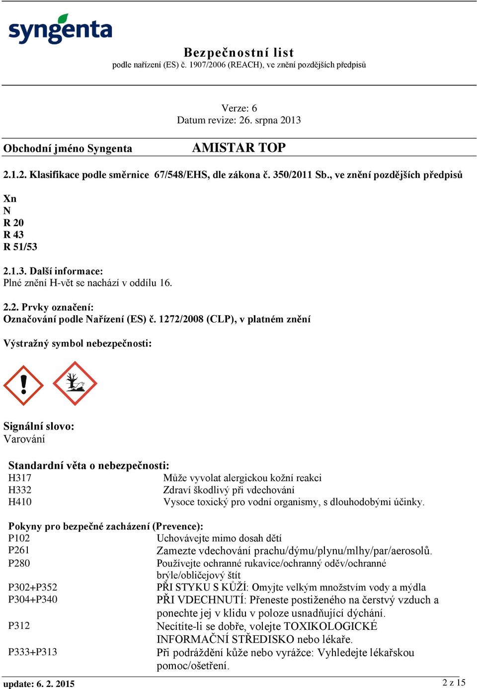 vdechování H410 Vysoce toxický pro vodní organismy, s dlouhodobými účinky.