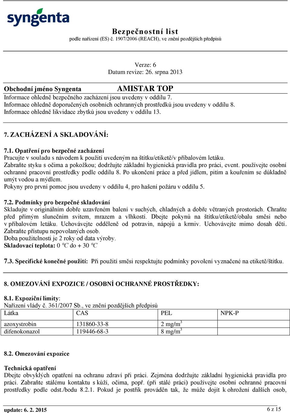 Zabraňte styku s očima a pokožkou; dodržujte základní hygienická pravidla pro práci, event. používejte osobní ochranné pracovní prostředky podle oddílu 8.