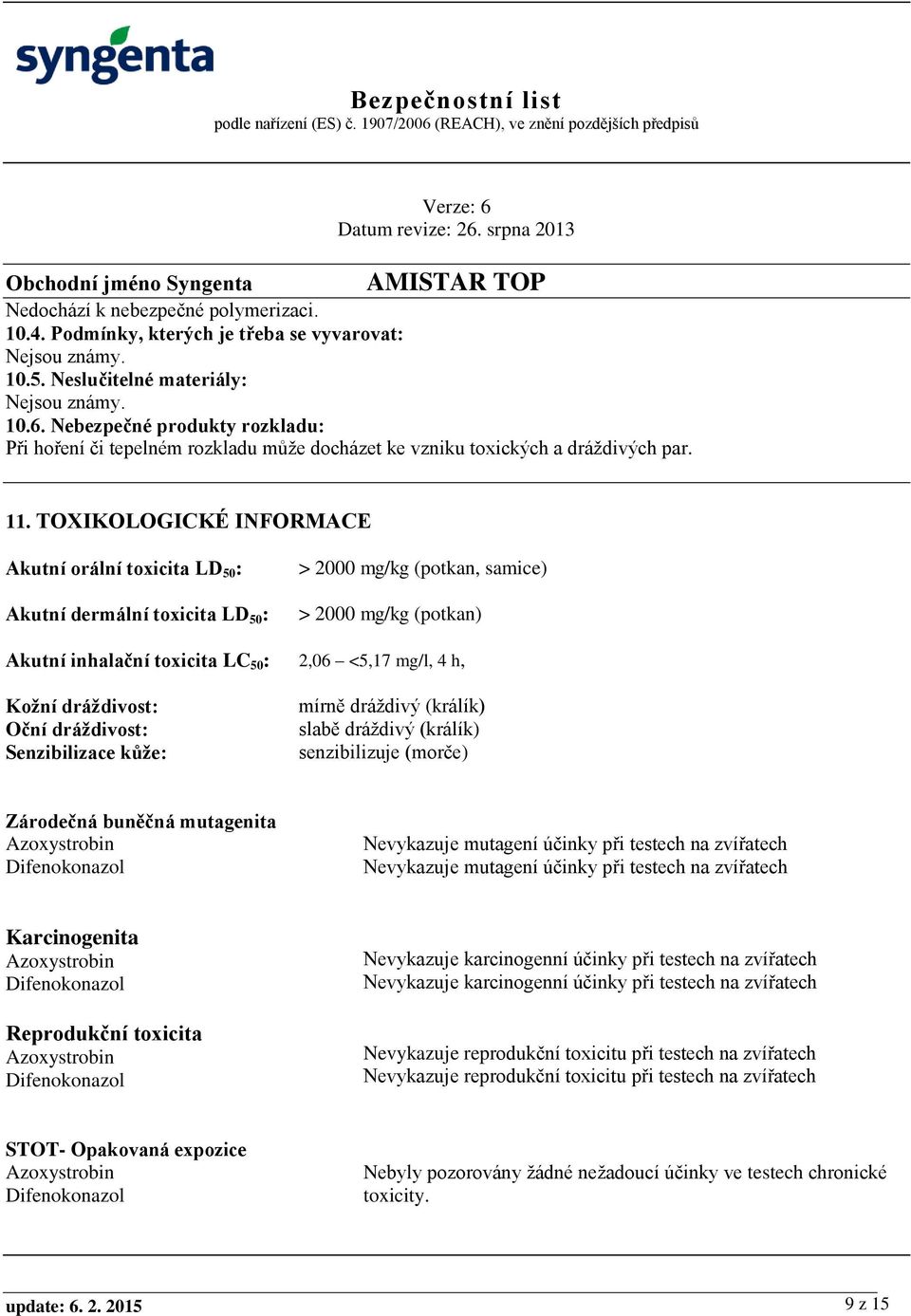 TOXIKOLOGICKÉ INFORMACE Akutní orální toxicita LD 50 : Akutní dermální toxicita LD 50 : > 2000 mg/kg (potkan, samice) > 2000 mg/kg (potkan) Akutní inhalační toxicita LC 50 : 2,06 <5,17 mg/l, 4 h,