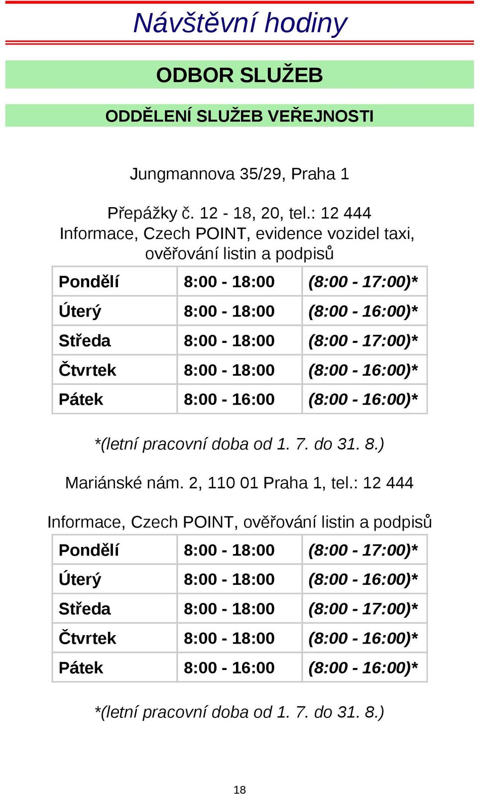 (8:00-17:00)* Čtvrtek 8:00-18:00 (8:00-16:00)* Pátek 8:00-16:00 (8:00-16:00)* *(letní pracovní doba od 1. 7. do 31. 8.) Mariánské nám. 2, 110 01 Praha 1, tel.