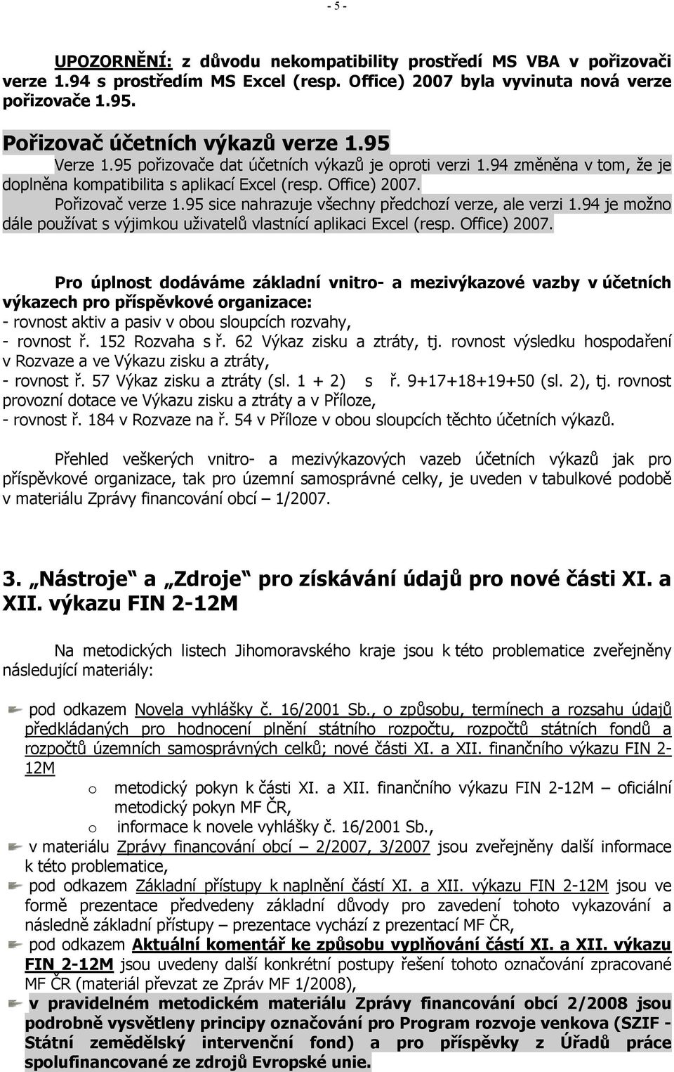 95 sice nahrazuje všechny předchozí verze, ale verzi 1.94 je možno dále používat s výjimkou uživatelů vlastnící aplikaci Excel (resp. Office) 2007.