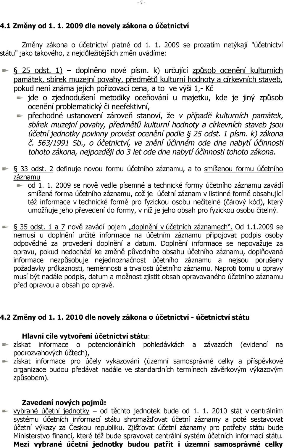 k) určující způsob ocenění kulturních památek, sbírek muzejní povahy, předmětů kulturní hodnoty a církevních staveb, pokud není známa jejich pořizovací cena, a to ve výši 1,- Kč jde o zjednodušení