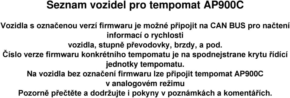 Číslo verze firmwaru konkrétního tempomatu je na spodnejstrane krytu řídící jednotky tempomatu.