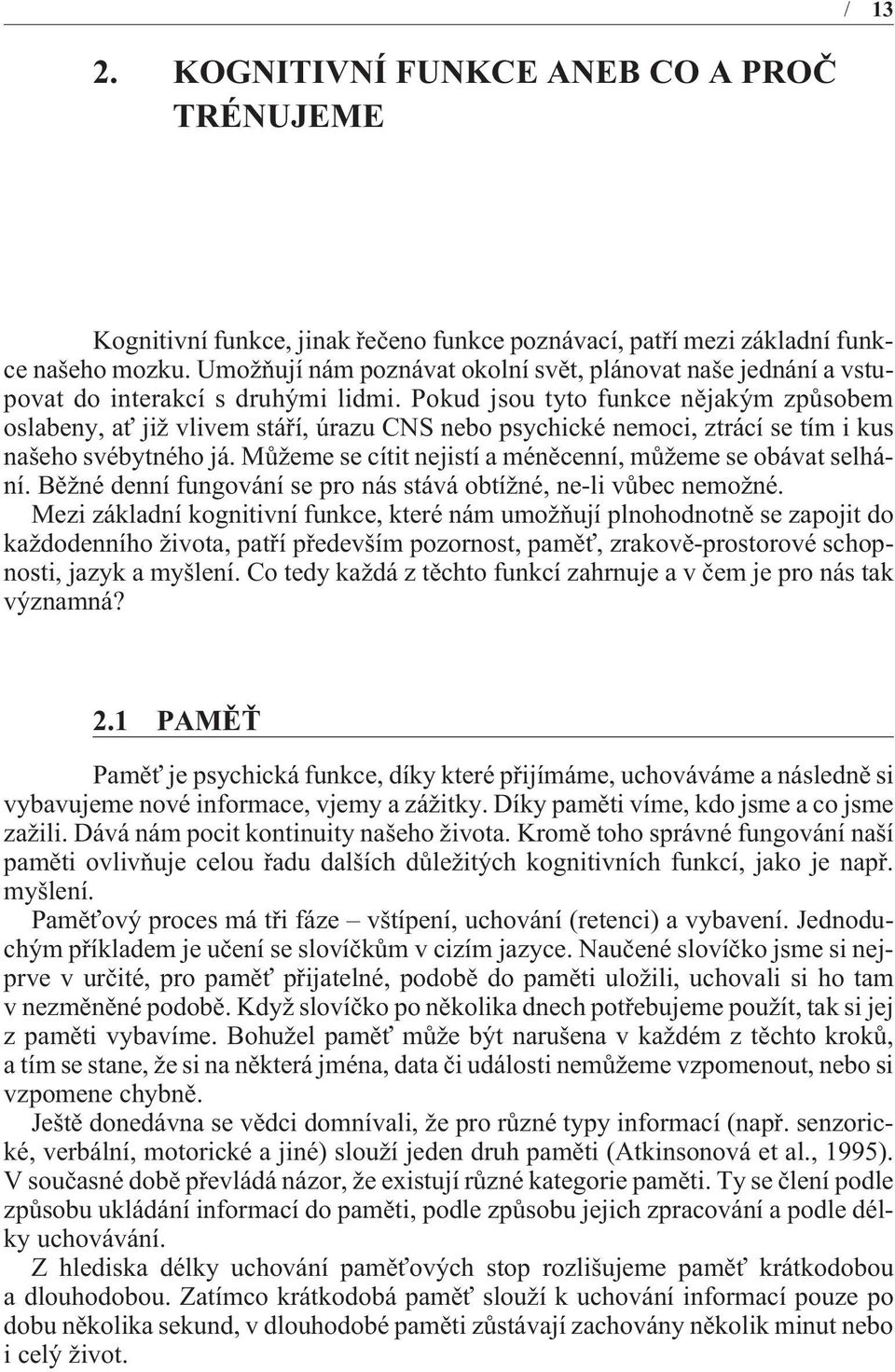 Pokud jsou tyto funkce nìjakým zpùsobem oslabeny, ať již vlivem stáøí, úrazu CNS nebo psychické nemoci, ztrácí se tím i kus našeho svébytného já.