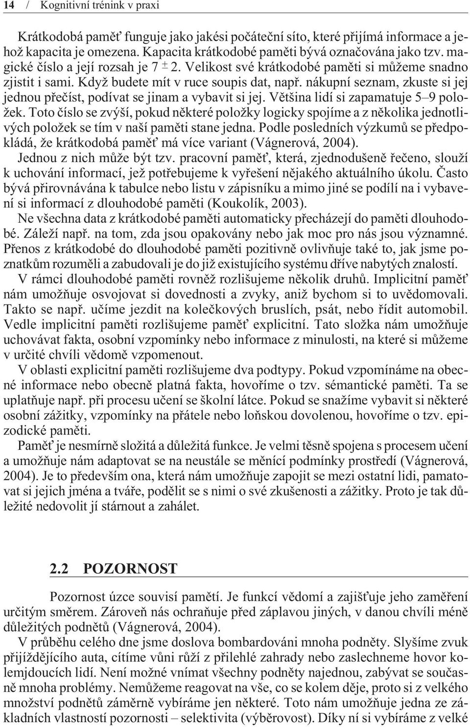 nákupní seznam, zkuste si jej jednou pøeèíst, podívat se jinam a vybavit si jej. Vìtšina lidí si zapamatuje 5 9 položek.