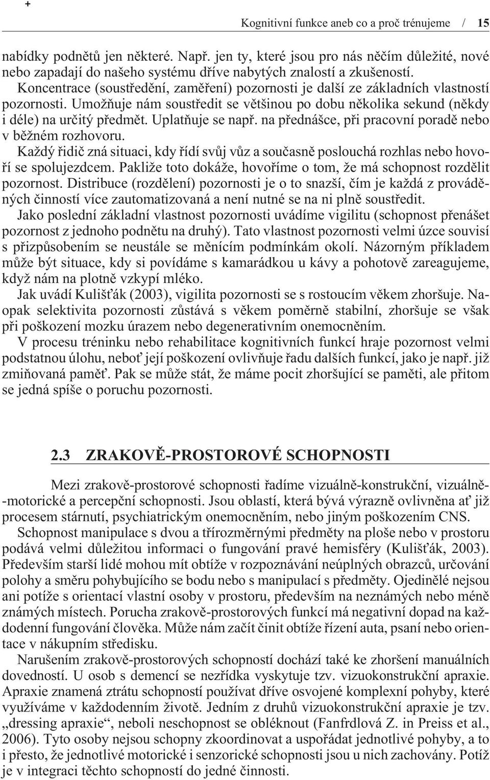 Koncentrace (soustøedìní, zamìøení) pozornosti je další ze základních vlastností pozornosti. Umožòuje nám soustøedit se vìtšinou po dobu nìkolika sekund (nìkdy i déle) na urèitý pøedmìt.