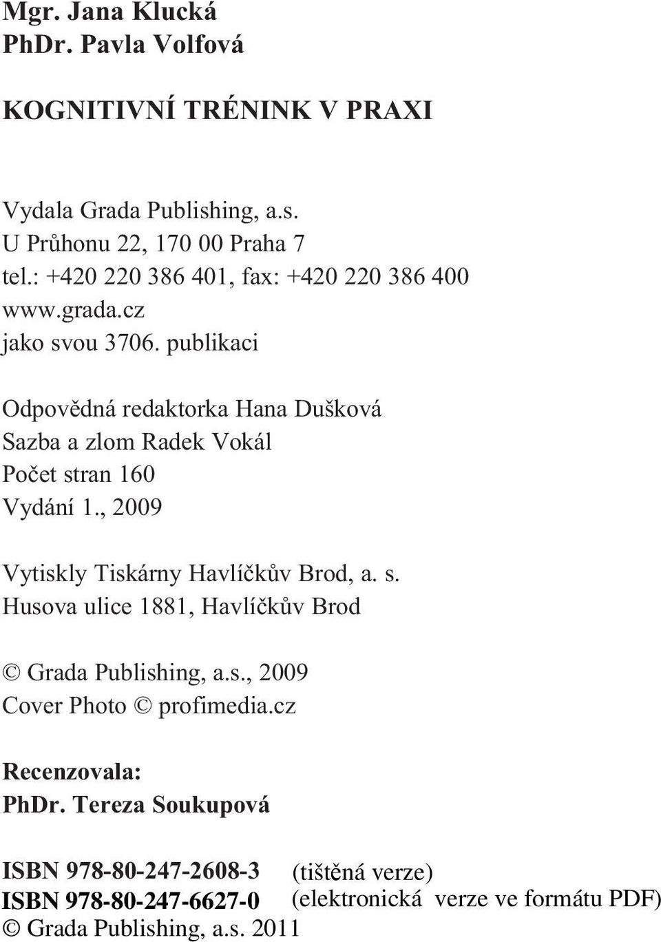 publikaci Odpovìdná redaktorka Hana Dušková Sazba a zlom Radek Vokál Poèet stran 160 Vydání 1.