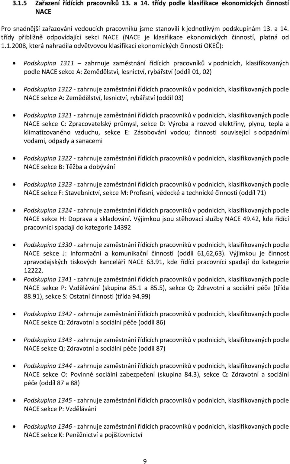 lesnictví, rybářství (oddíl 01, 02) Podskupina 1312 - zahrnuje zaměstnání řídících pracovníků v podnicích, klasifikovaných podle NACE sekce A: Zemědělství, lesnictví, rybářství (oddíl 03) Podskupina