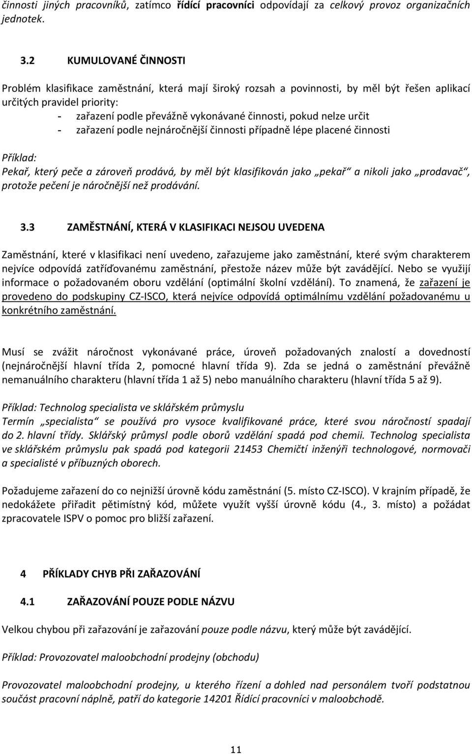 nelze určit - zařazení podle nejnáročnější činnosti případně lépe placené činnosti Příklad: Pekař, který peče a zároveň prodává, by měl být klasifikován jako pekař a nikoli jako prodavač, protože