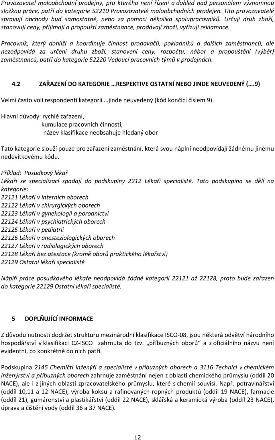 Pracovník, který dohlíží a koordinuje činnost prodavačů, pokladníků a dalších zaměstnanců, ale nezodpovídá za určení druhu zboží, stanovení ceny, rozpočtu, nábor a propouštění (výběr) zaměstnanců,