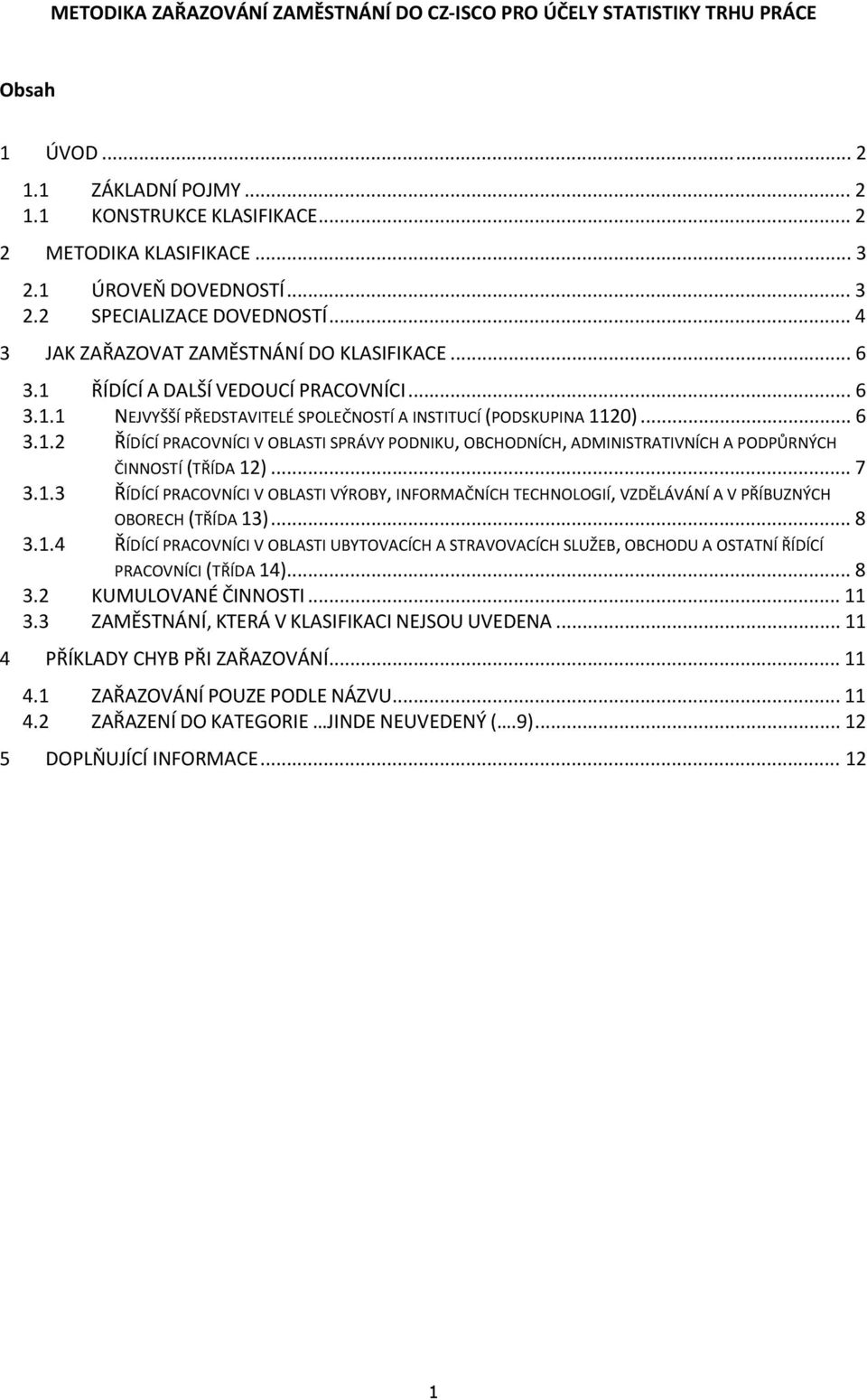 .. 6 3.1.2 ŘÍDÍCÍ PRACOVNÍCI V OBLASTI SPRÁVY PODNIKU, OBCHODNÍCH, ADMINISTRATIVNÍCH A PODPŮRNÝCH ČINNOSTÍ (TŘÍDA 12)... 7 3.1.3 ŘÍDÍCÍ PRACOVNÍCI V OBLASTI VÝROBY, INFORMAČNÍCH TECHNOLOGIÍ, VZDĚLÁVÁNÍ A V PŘÍBUZNÝCH OBORECH (TŘÍDA 13).