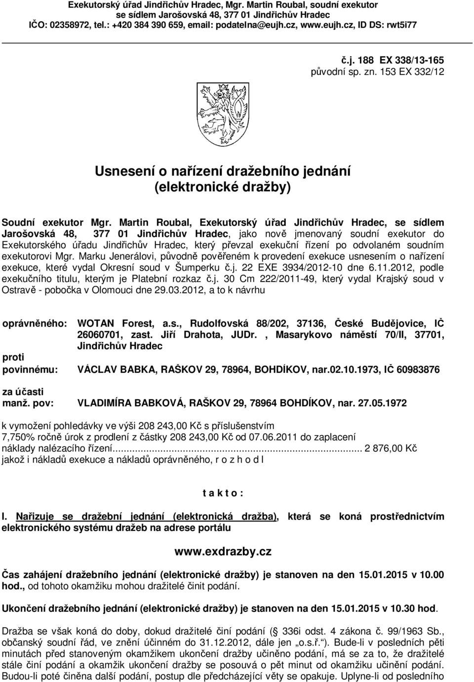 Martin Roubal, Exekutorský úřad Jindřichův Hradec, se sídlem Jarošovská 48, 377 01 Jindřichův Hradec, jako nově jmenovaný soudní exekutor do Exekutorského úřadu Jindřichův Hradec, který převzal