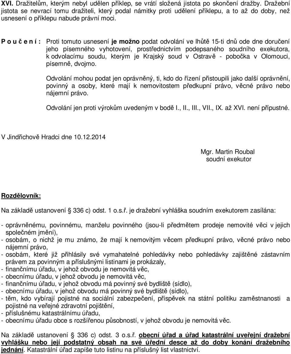 P o u č e n í : Proti tomuto usnesení je možno podat odvolání ve lhůtě 15-ti dnů ode dne doručení jeho písemného vyhotovení, prostřednictvím podepsaného soudního exekutora, k odvolacímu soudu, kterým