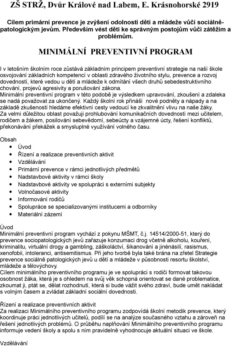 MINIMÁLNÍ PREVENTIVNÍ PROGRAM I v letošním školním roce zůstává základním principem preventivní strategie na naší škole osvojování základních kompetencí v oblasti zdravého životního stylu, prevence a