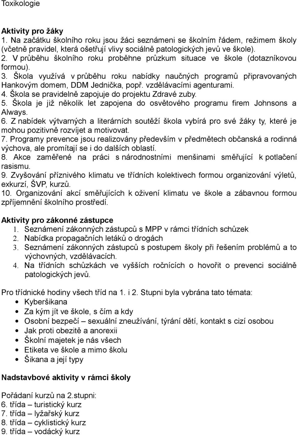 vzdělávacími agenturami. 4. Škola se pravidelně zapojuje do projektu Zdravé zuby. 5. Škola je již několik let zapojena do osvětového programu firem Johnsons a Always. 6.