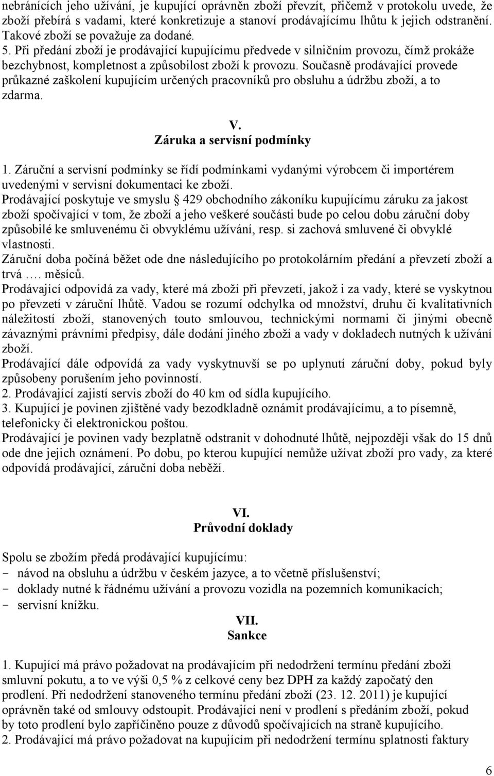 Současně prodávající provede průkazné zaškolení kupujícím určených pracovníků pro obsluhu a údržbu zboží, a to zdarma. V. Záruka a servisní podmínky 1.