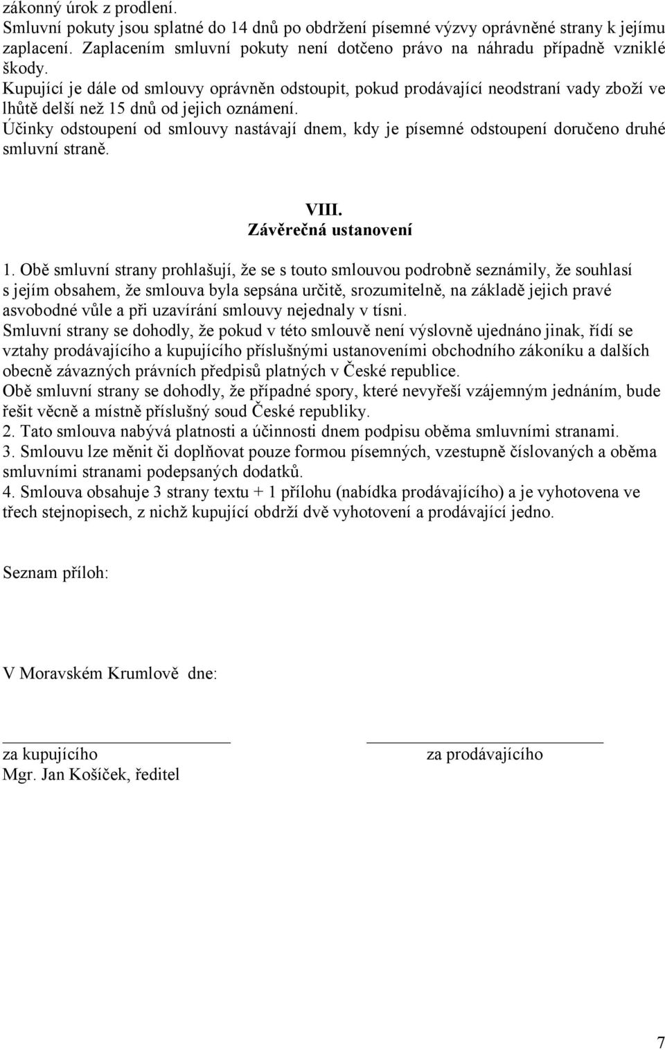 Kupující je dále od smlouvy oprávněn odstoupit, pokud prodávající neodstraní vady zboží ve lhůtě delší než 15 dnů od jejich oznámení.