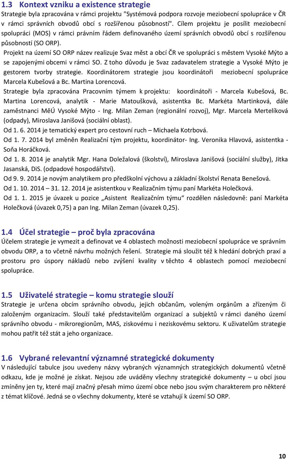 Projekt na území SO ORP název realizuje Svaz měst a obcí ČR ve spolupráci s městem Vysoké Mýto a se zapojenými obcemi v rámci SO.