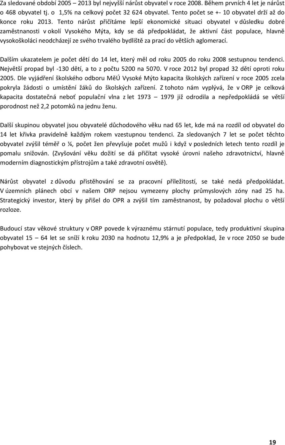 Tento nárůst přičítáme lepší ekonomické situaci obyvatel v důsledku dobré zaměstnanosti v okolí Vysokého Mýta, kdy se dá předpokládat, že aktivní část populace, hlavně vysokoškoláci neodcházejí ze