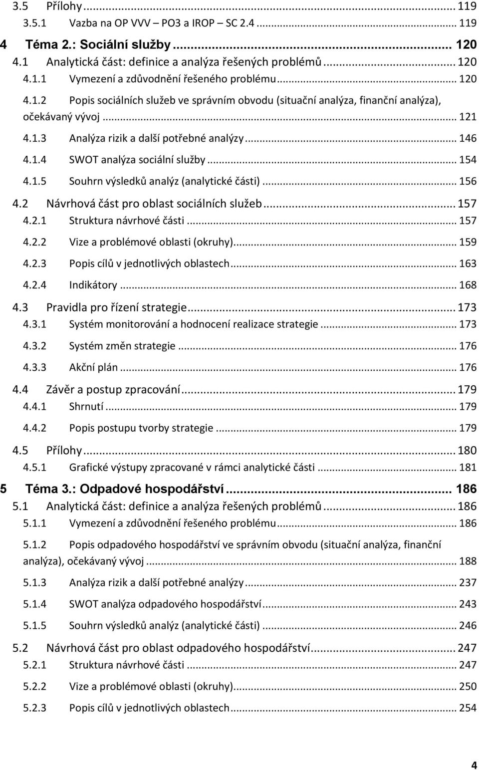 .. 154 4.1.5 Souhrn výsledků analýz (analytické části)... 156 4.2 Návrhová část pro oblast sociálních služeb... 157 4.2.1 Struktura návrhové části... 157 4.2.2 Vize a problémové oblasti (okruhy).