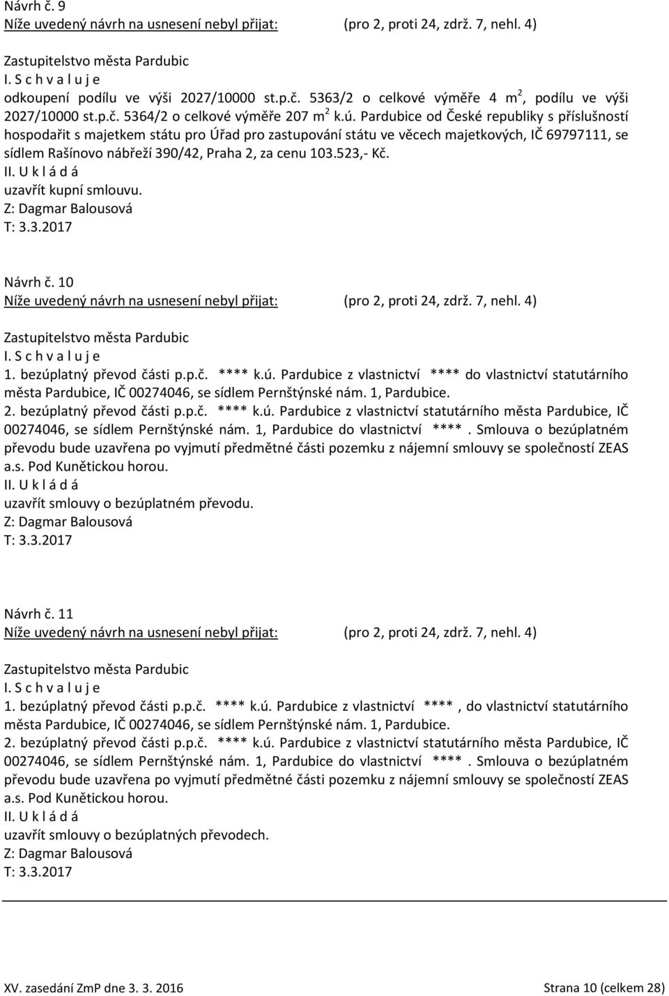 523,- Kč. uzavřít kupní smlouvu. Z: Dagmar Balousová T: 3.3.2017 Návrh č. 10 Níže uvedený návrh na usnesení nebyl přijat: (pro 2, proti 24, zdrž. 7, nehl. 4) 1. bezúplatný převod části p.p.č. **** k.