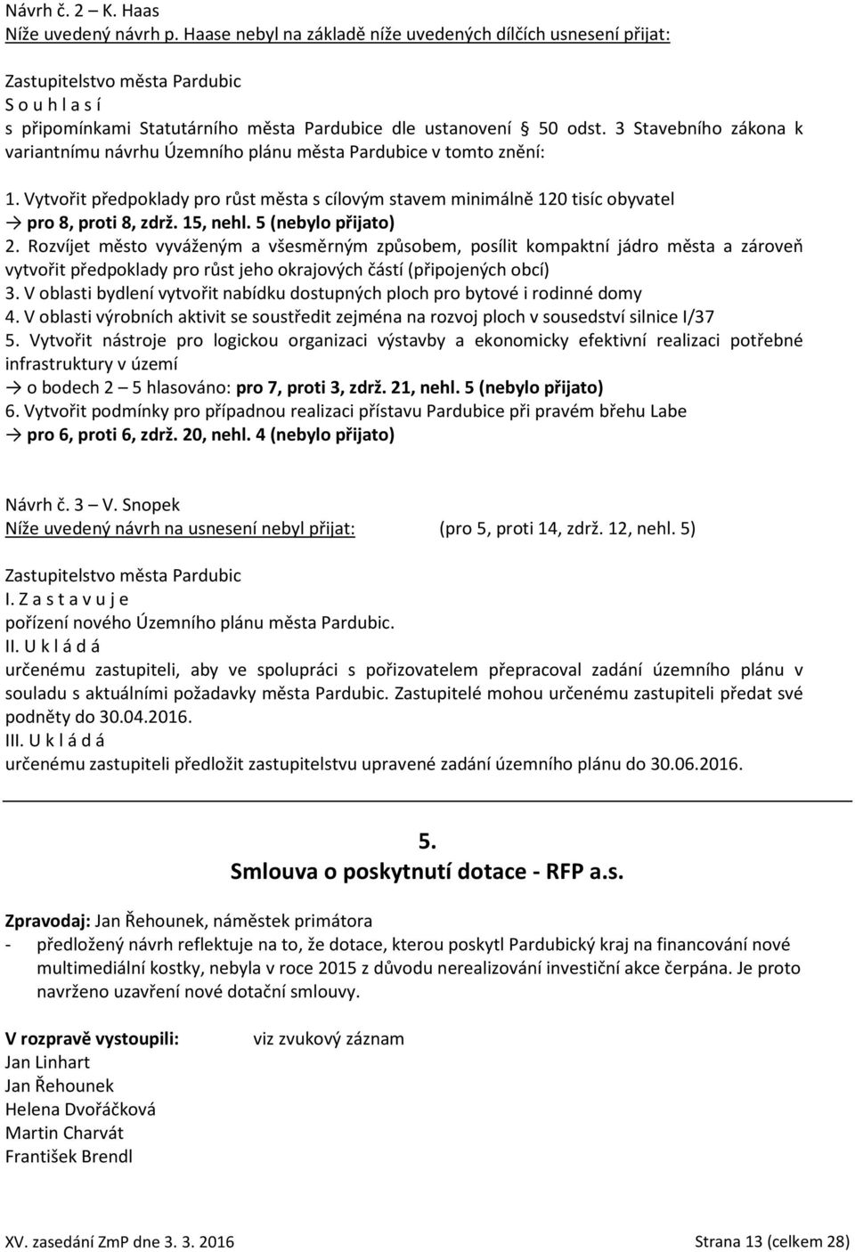 15, nehl. 5 (nebylo přijato) 2. Rozvíjet město vyváženým a všesměrným způsobem, posílit kompaktní jádro města a zároveň vytvořit předpoklady pro růst jeho okrajových částí (připojených obcí) 3.