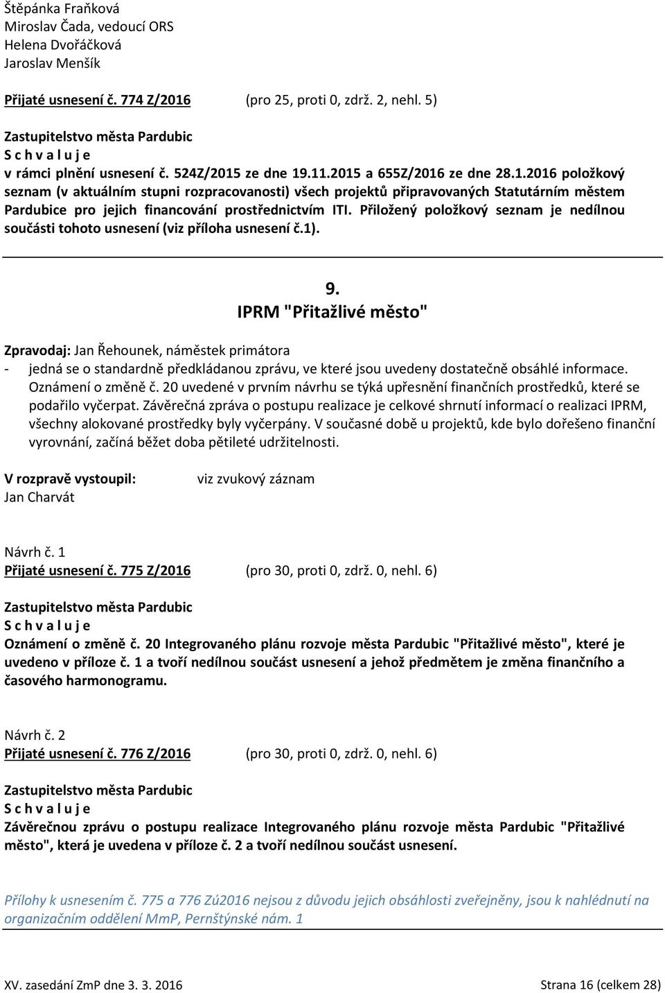 Přiložený položkový seznam je nedílnou součásti tohoto usnesení (viz příloha usnesení č.1). 9.