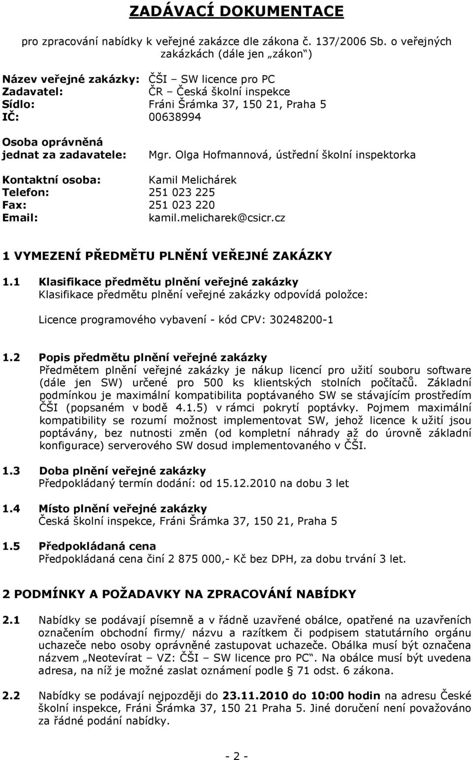 zadavatele: Mgr. Olga Hofmannová, ústřední školní inspektorka Kontaktní osoba: Kamil Melichárek Telefon: 251 023 225 Fax: 251 023 220 Email: kamil.melicharek@csicr.