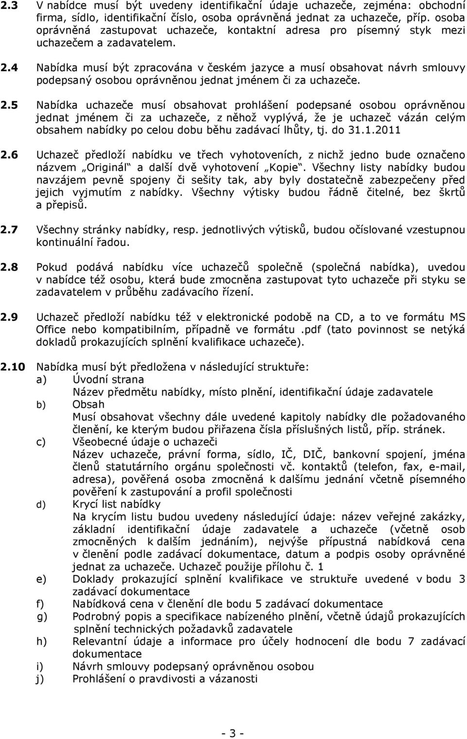 4 Nabídka musí být zpracována v českém jazyce a musí obsahovat návrh smlouvy podepsaný osobou oprávněnou jednat jménem či za uchazeče. 2.