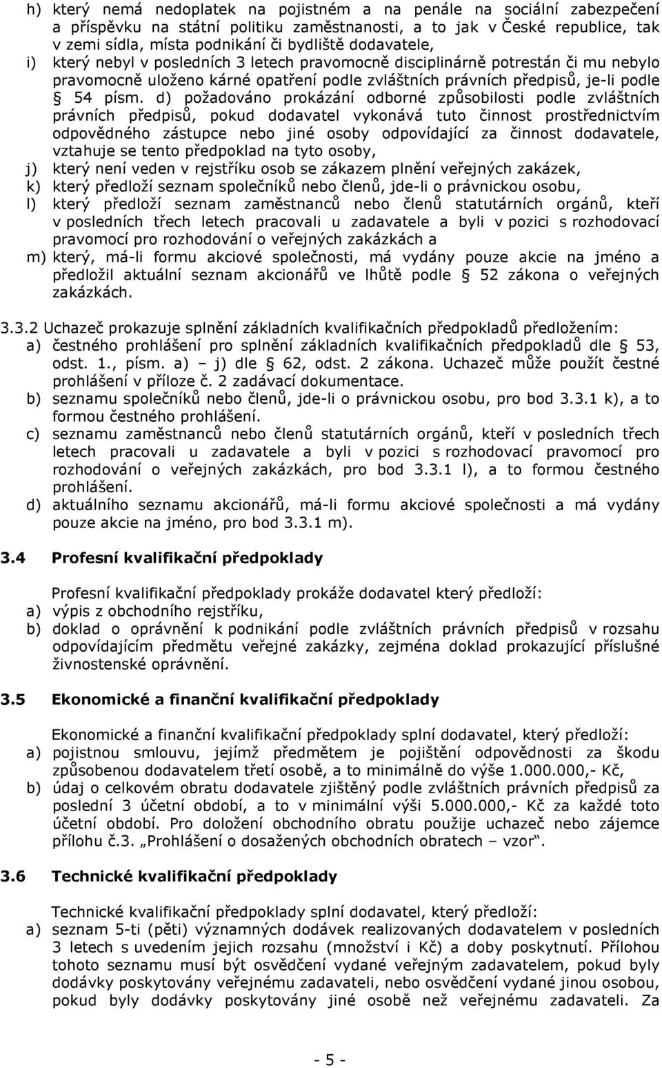 d) požadováno prokázání odborné způsobilosti podle zvláštních právních předpisů, pokud dodavatel vykonává tuto činnost prostřednictvím odpovědného zástupce nebo jiné osoby odpovídající za činnost