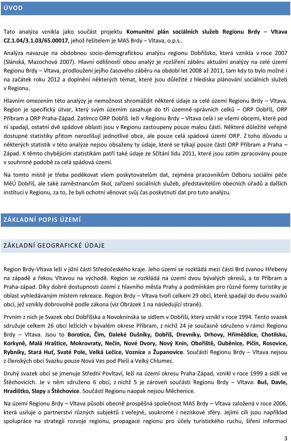 roku 2012 a doplnění některých témat, které jsou důležité z hlediska plánování sociálních služeb v Regionu.