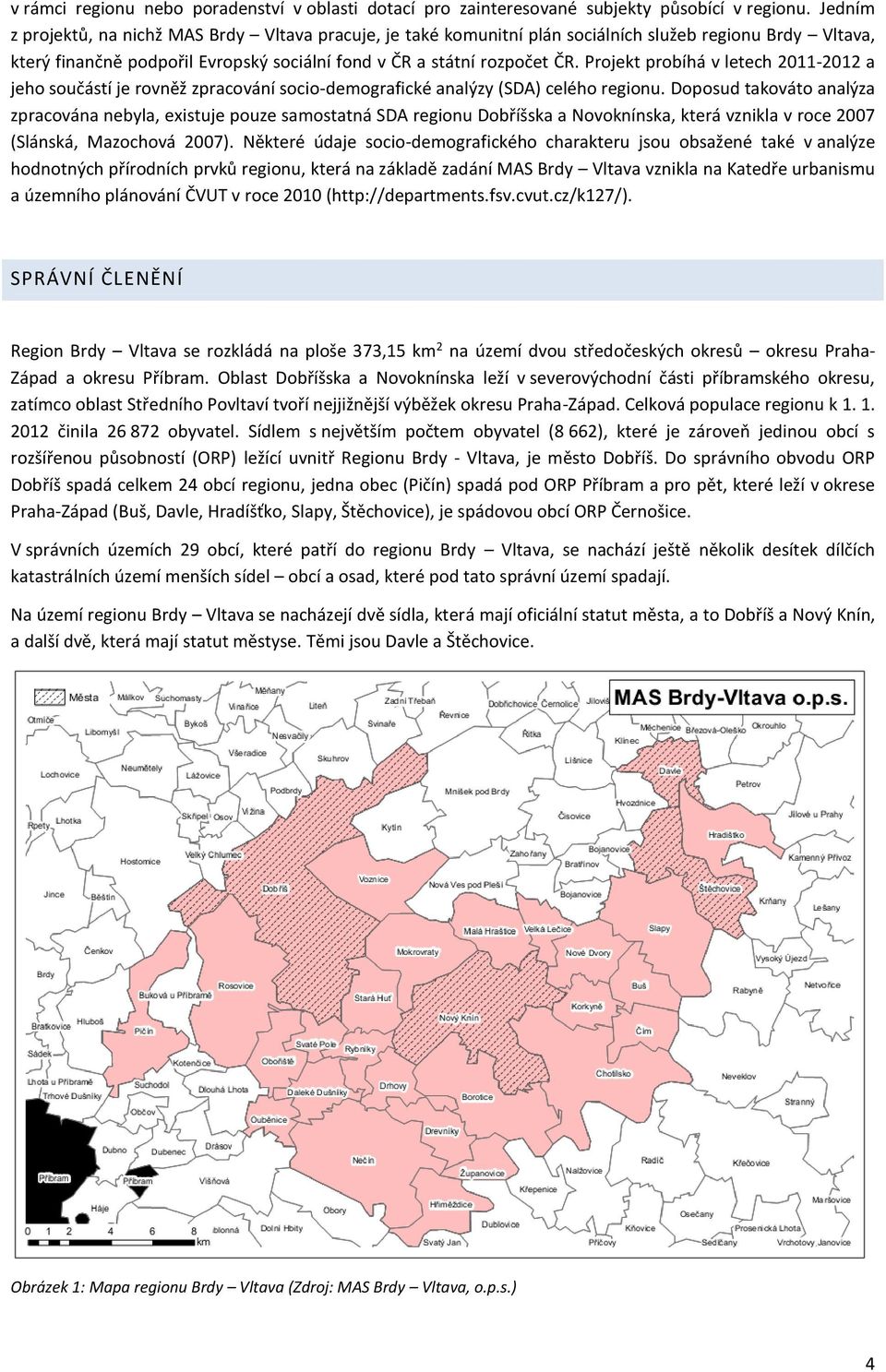 Projekt probíhá v letech 2011-2012 a jeho součástí je rovněž zpracování socio-demografické analýzy (SDA) celého regionu.