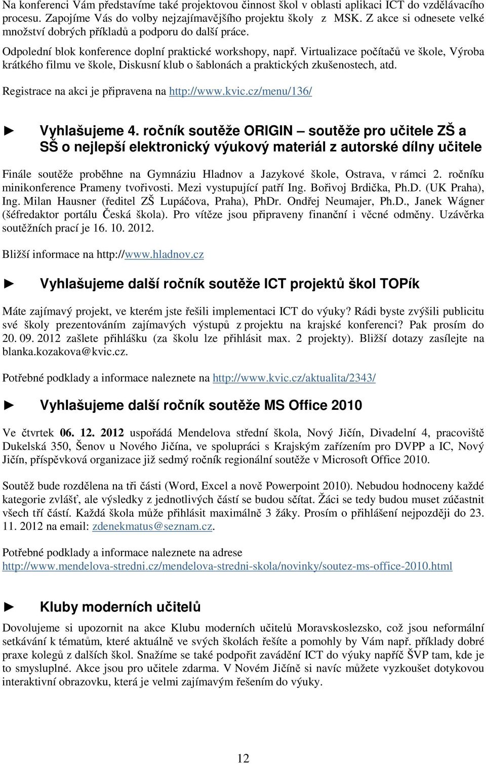 Virtualizace počítačů ve škole, Výroba krátkého filmu ve škole, Diskusní klub o šablonách a praktických zkušenostech, atd. Registrace na akci je připravena na http://www.kvic.