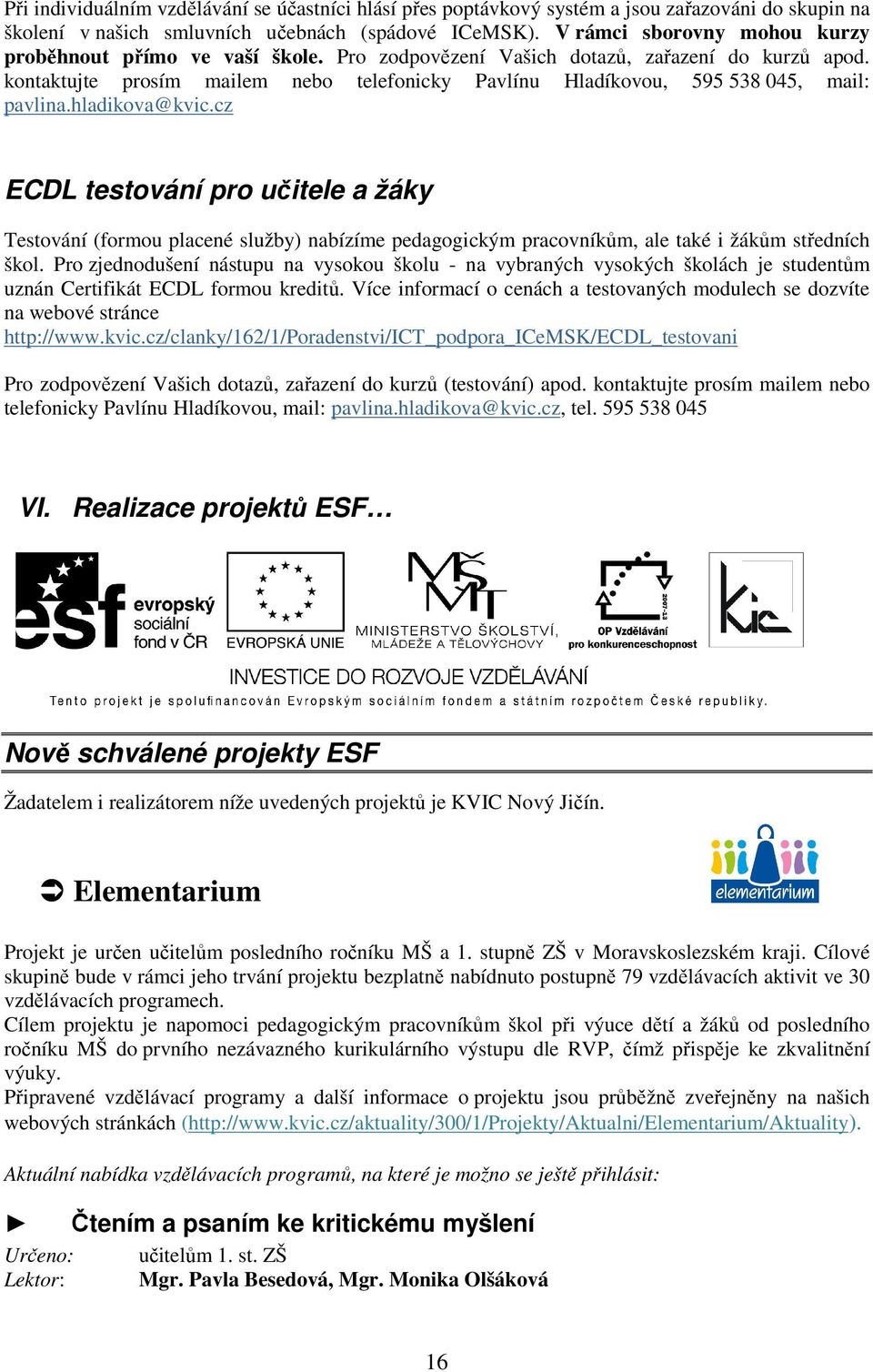 kontaktujte prosím mailem nebo telefonicky Pavlínu Hladíkovou, 595 538 045, mail: pavlina.hladikova@kvic.