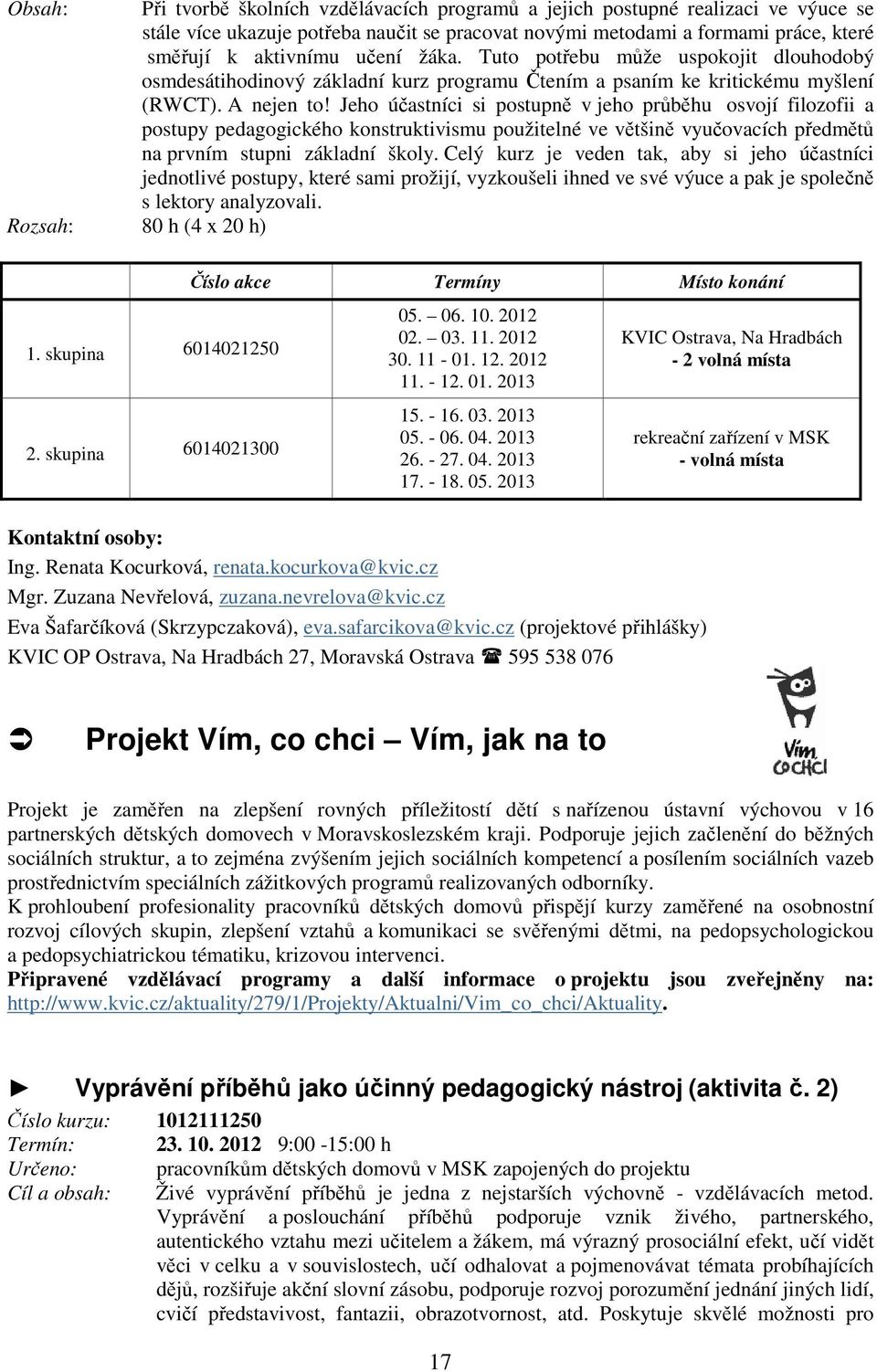 Jeho účastníci si postupně v jeho průběhu osvojí filozofii a postupy pedagogického konstruktivismu použitelné ve většině vyučovacích předmětů na prvním stupni základní školy.