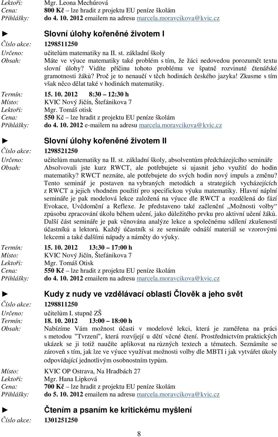 základní školy Obsah: Máte ve výuce matematiky také problém s tím, že žáci nedovedou porozumět textu slovní úlohy? Vidíte příčinu tohoto problému ve špatně rozvinuté čtenářské gramotnosti žáků?