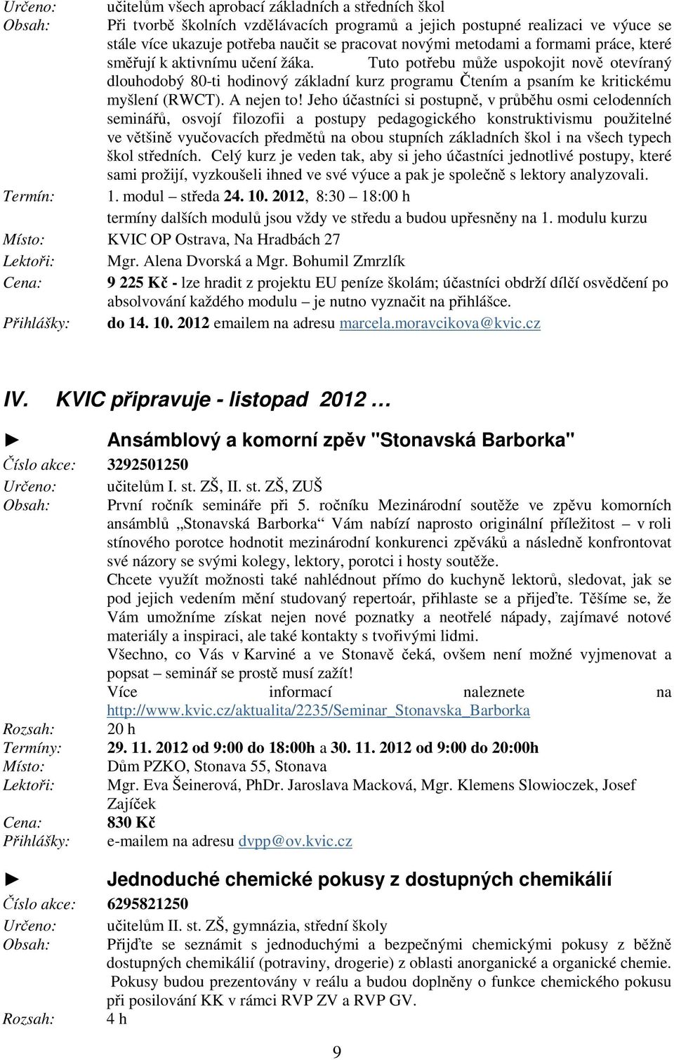 Tuto potřebu může uspokojit nově otevíraný dlouhodobý 80-ti hodinový základní kurz programu Čtením a psaním ke kritickému myšlení (RWCT). A nejen to!