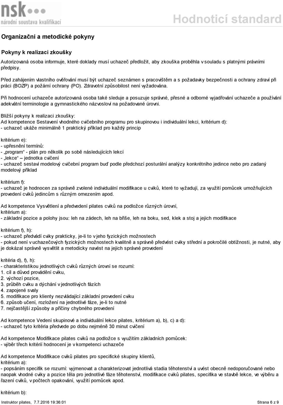 Při hodnocení uchazeče autorizovaná osoba také sleduje a posuzuje správné, přesné a odborné vyjadřování uchazeče a používání adekvátní terminologie a gymnastického názvosloví na požadované úrovni.