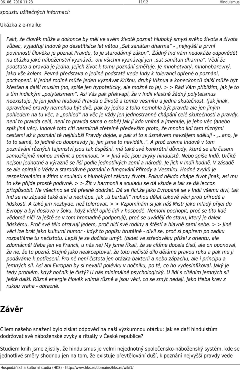 desetitisíce let větou Sat sanátan dharma - nejvyšší a první povinností člověka je poznat Pravdu, to je starodávný zákon. Žádný Ind vám nedokáže odpovědět na otázku jaké náboženství vyznává.