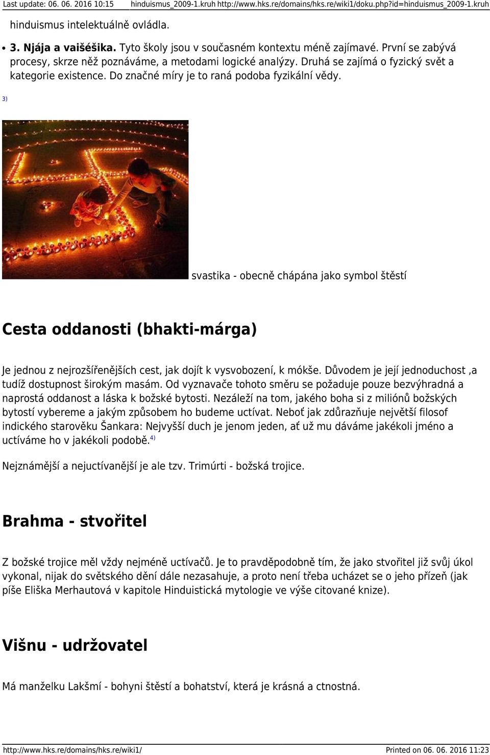 Do značné míry je to raná podoba fyzikální vědy. 3) svastika - obecně chápána jako symbol štěstí Cesta oddanosti (bhakti-márga) Je jednou z nejrozšířenějších cest, jak dojít k vysvobození, k mókše.