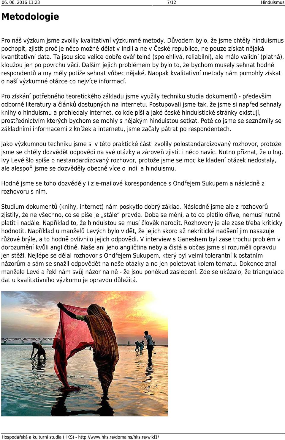 Ta jsou sice velice dobře ověřitelná (spolehlivá, reliabilní), ale málo validní (platná), kloužou jen po povrchu věcí.