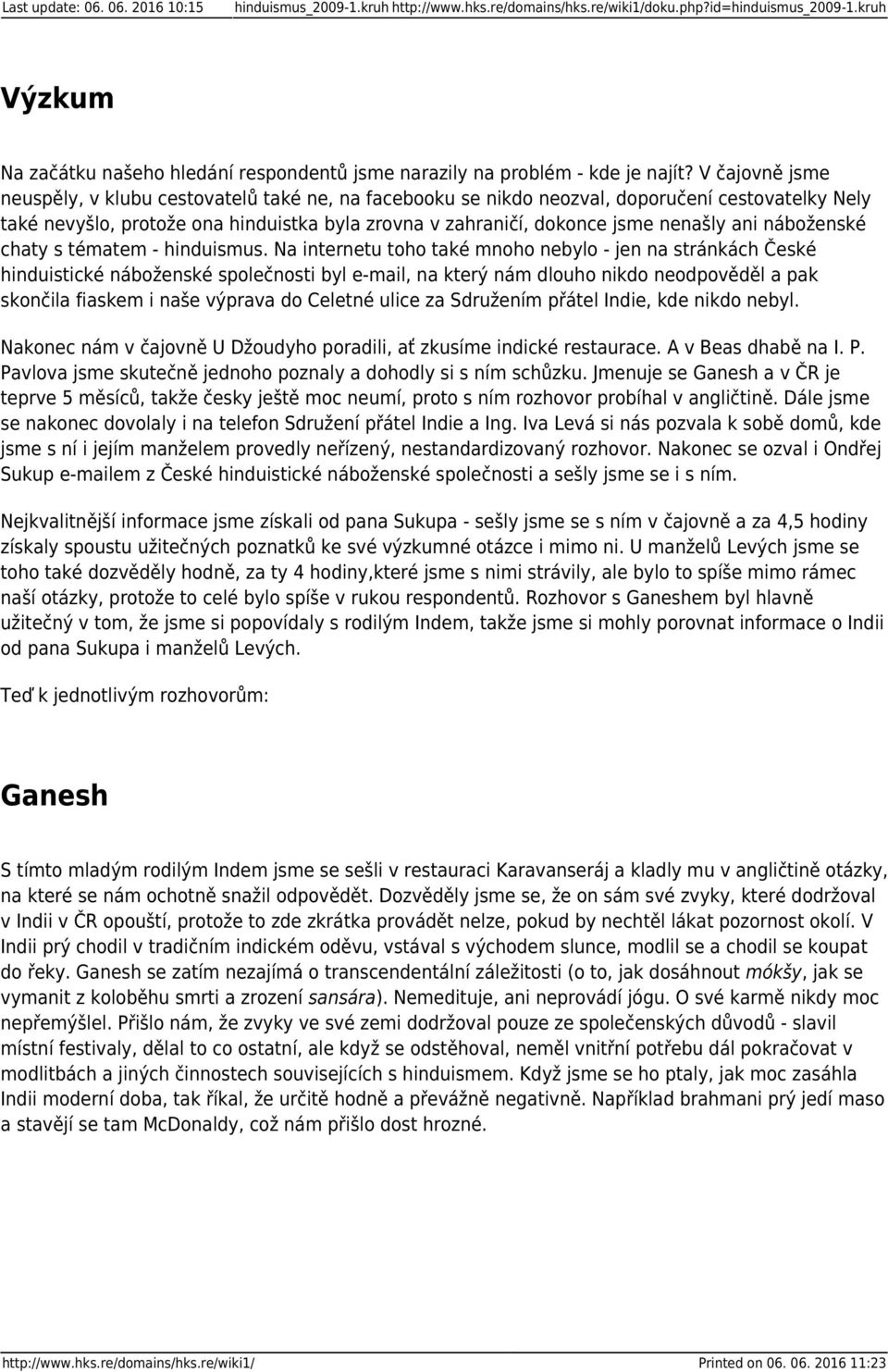 V čajovně jsme neuspěly, v klubu cestovatelů také ne, na facebooku se nikdo neozval, doporučení cestovatelky Nely také nevyšlo, protože ona hinduistka byla zrovna v zahraničí, dokonce jsme nenašly