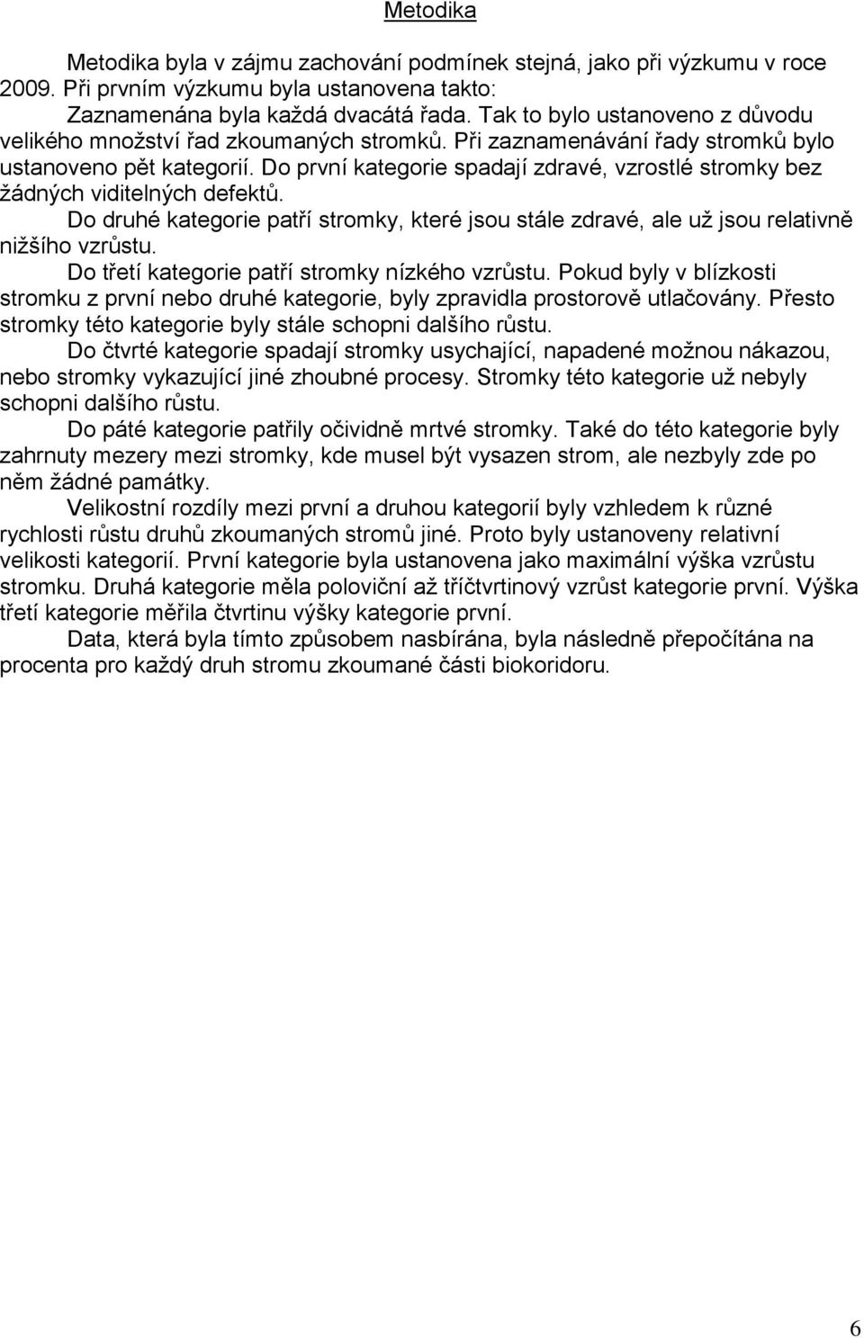 Do první kategorie spadají zdravé, vzrostlé stromky bez žádných viditelných defektů. Do druhé kategorie patří stromky, které jsou stále zdravé, ale už jsou relativně nižšího vzrůstu.